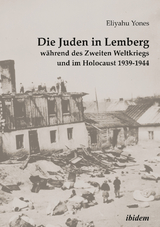 Die Juden in Lemberg w&auml;hrend des Zweiten Weltkriegs und im Holocaust 1939-1944 - Eliyahu Yones