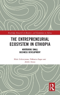 The Entrepreneurial Ecosystem in Ethiopia - Mulu Gebreeyesus, Habtamu Legas, Abebe Ayana