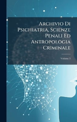 Archivio Di Psichiatria, Scienze Penali Ed Antropologia Criminale