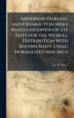 Anderson-Darling and Cramer-Von Mises Based Goodness-of-Fit Tests for the Weibull Distribution With Known Shape Using Normalized Spacings - Eric W Frisco