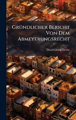 Gr&Atilde;1/4ndlicher Bericht Von Dem Abmeyerungsrecht - David Georg Strube