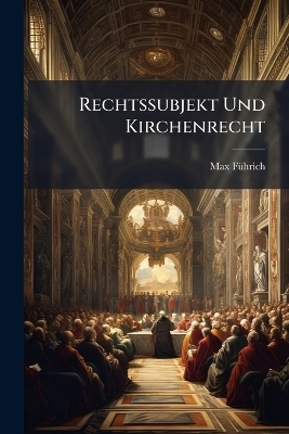 Rechtssubjekt Und Kirchenrecht - Max F&atilde;1/4hrich