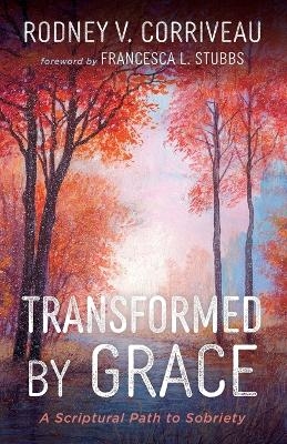 Transformed by Grace - Rodney V Corriveau