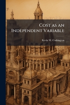 Cost as an Independent Variable - Kevin W Codrington