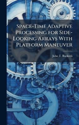 Space-Time Adaptive Processing for Side-Looking Arrays With Platform Maneuver - John T Buckreis