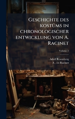 Geschichte des kost&Atilde;1/4ms in chronologischer entwicklung von A. Racinet - Adolf Rosenberg, A 1825-1893 1n Racinet