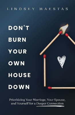 Don't Burn Your Own House Down - Lindsey Maestas