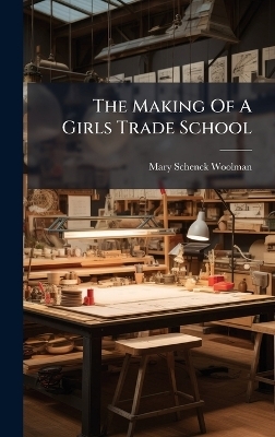The Making Of A Girls Trade School - Mary Schenck Woolman