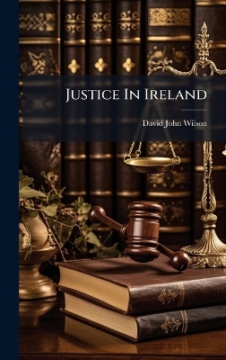 Justice In Ireland - David John Wilson