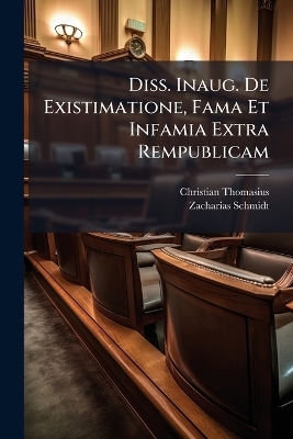Diss. Inaug. De Existimatione, Fama Et Infamia Extra Rempublicam