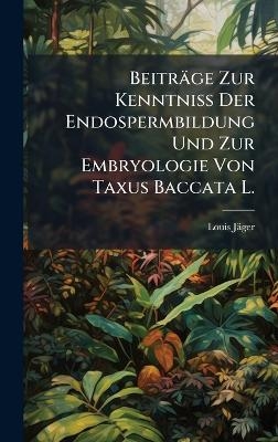 Beiträge Zur Kenntniss Der Endospermbildung Und Zur Embryologie Von Taxus Baccata L.