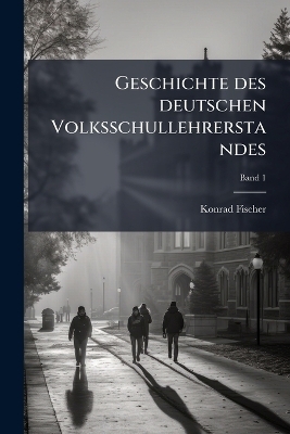 Geschichte des deutschen Volksschullehrerstandes - Konrad Fischer