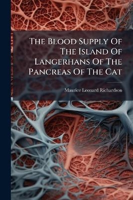 The Blood Supply Of The Island Of Langerhans Of The Pancreas Of The Cat - Maurice Leonard Richardson