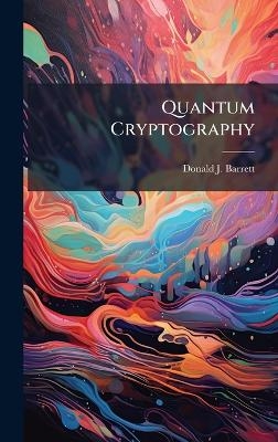 Quantum Cryptography - Donald J Barrett