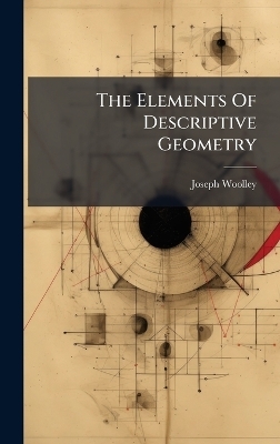 The Elements Of Descriptive Geometry - Joseph Woolley
