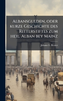 Albansgulden, oder kurze Geschichte des Ritterstiftes zum heil. Alban bey Mainz