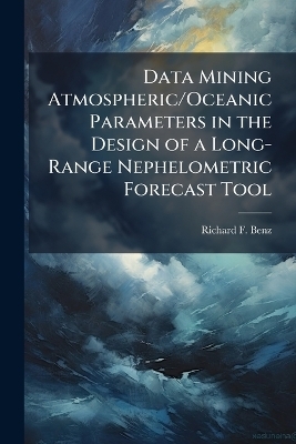 Data Mining Atmospheric/Oceanic Parameters in the Design of a Long-Range Nephelometric Forecast Tool - Richard F Benz