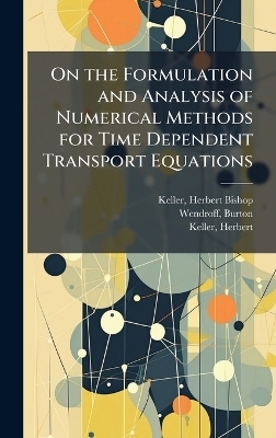 On the Formulation and Analysis of Numerical Methods for Time Dependent Transport Equations - Herbert Bishop Keller, Burton Wendroff, Herbert Keller
