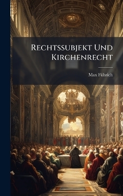 Rechtssubjekt Und Kirchenrecht - Max F&atilde;1/4hrich