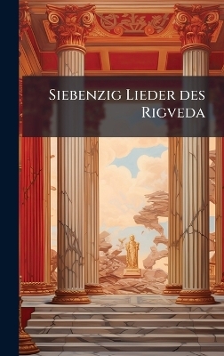 Siebenzig Lieder des Rigveda -  Anonymous