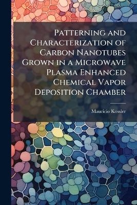 Patterning and Characterization of Carbon Nanotubes Grown in a Microwave Plasma Enhanced Chemical Vapor Deposition Chamber - Mauricio Kossler