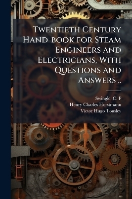 Twentieth Century Hand-book for Steam Engineers and Electricians, With Questions and Answers ..