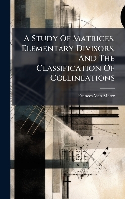 A Study Of Matrices, Elementary Divisors, And The Classification Of Collineations