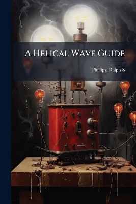 A Helical Wave Guide - Ralph S Phillips