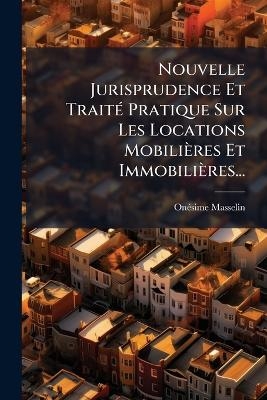 Nouvelle Jurisprudence Et Trait&Atilde;(c) Pratique Sur Les Locations Mobili&egrave;res Et Immobili&egrave;res... - On&atilde;(c)Sime Masselin