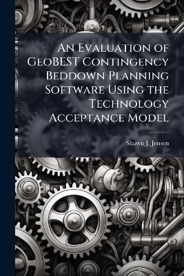 An Evaluation of GeoBEST Contingency Beddown Planning Software Using the Technology Acceptance Model - Shawn J Jensen