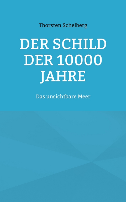 Der Schild der 10000 Jahre - Thorsten Schelberg