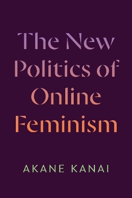 The New Politics of Online Feminism - Akane Kanai