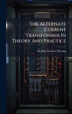 The Alternate Current Transformer In Theory And Practice - 
