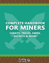 Complete Handbook for Miners - Cheats, Tricks, Seeds, Secrets & More: (An Unofficial Minecraft Book) -  Crafty Publishing