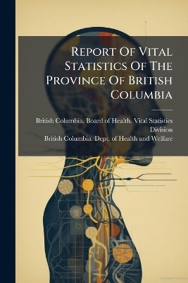 Report Of Vital Statistics Of The Province Of British Columbia - 