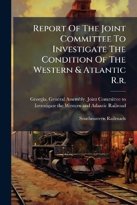 Report Of The Joint Committee To Investigate The Condition Of The Western & Atlantic R.r.