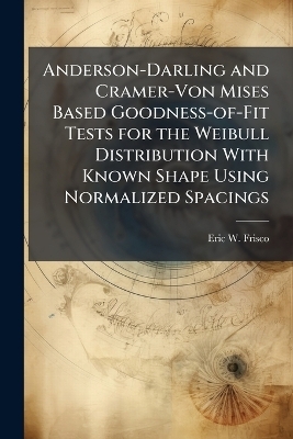 Anderson-Darling and Cramer-Von Mises Based Goodness-of-Fit Tests for the Weibull Distribution With Known Shape Using Normalized Spacings - Eric W Frisco