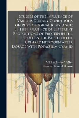 Studies of the Influence of Various Dietary Conditions on Physiological Resistance; II, The Influence of Different Proportions of Protein in the Food on the Partition of Urinary Nitrogen After Dosage With Potassium Cyanid - William Henry Welker, Norman Edward 1877- Ditman