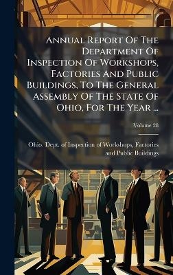 Annual Report Of The Department Of Inspection Of Workshops, Factories And Public Buildings, To The General Assembly Of The State Of Ohio, For The Year ... - 