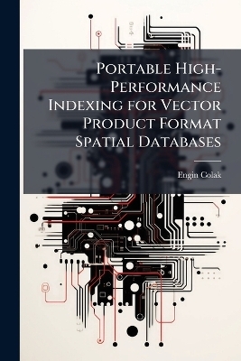 Portable High-Performance Indexing for Vector Product Format Spatial Databases - Engin Colak