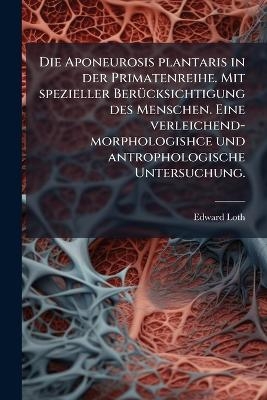 Die Aponeurosis plantaris in der Primatenreihe. Mit spezieller BerÃ1/4cksichtigung des Menschen. Eine verleichend-morphologishce und antrophologische Untersuchung.