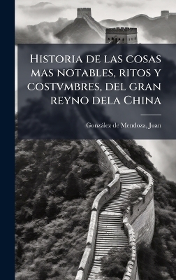 Historia de las cosas mas notables, ritos y costvmbres, del gran reyno dela China