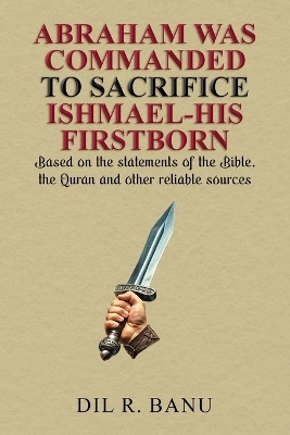 Abraham Was Commanded to Sacrifice Ishmael-His Firstborn - DIL R Banu