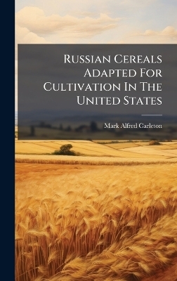 Russian Cereals Adapted For Cultivation In The United States - Mark Alfred Carleton