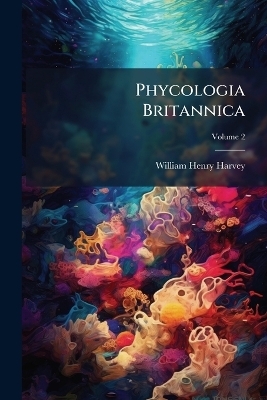 Phycologia Britannica - William Henry Harvey