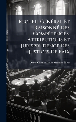 Recueil GÃ(c)nÃ(c)ral Et RaisonnÃ(c) Des CompÃ(c)tences, Attributions Et Jurisprudence Des Justices De Paix