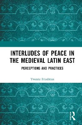 Interludes of Peace in the Medieval Latin East - Yvonne Friedman
