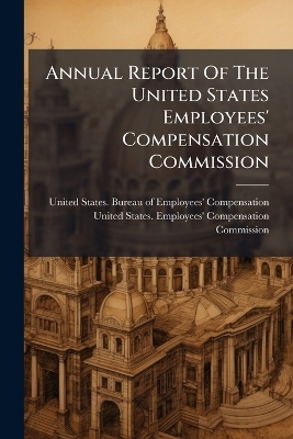 Annual Report Of The United States Employees' Compensation Commission