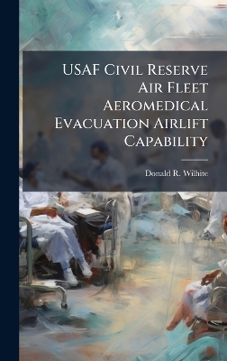 USAF Civil Reserve Air Fleet Aeromedical Evacuation Airlift Capability - Donald R Wilhite