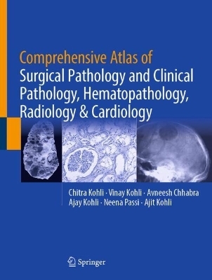 Comprehensive Atlas of Surgical Pathology and Clinical Pathology, Hematopathology, Radiology & Cardiology - Chitra Kohli, Vinay Kohli, Avneesh Chhabra, Ajay Kohli, Neena Passi, Ajit Kohli